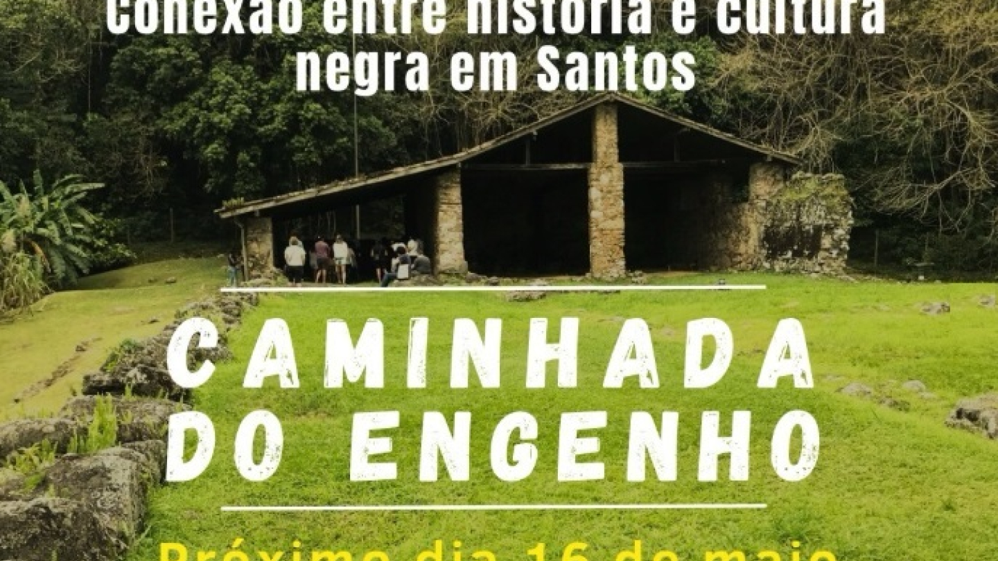 Cartaz de divulgação do evento "Caminhada do Engenho", que propõe uma conexão entre história e cultura negra em Santos no dia 16 de maio, apresentando a imagem das ruínas de um engenho cercadas por vegetação
