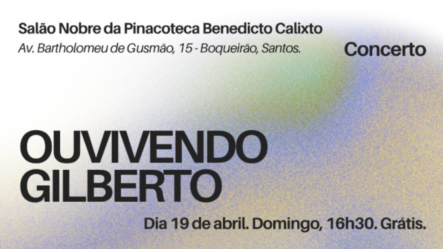 Cartaz minimalista com fundo abstrato e granulado anunciando o concerto gratuito "Ouvivendo Gilberto" na Pinacoteca Benedicto Calixto, com a participação de diversos músicos e instrumentistas