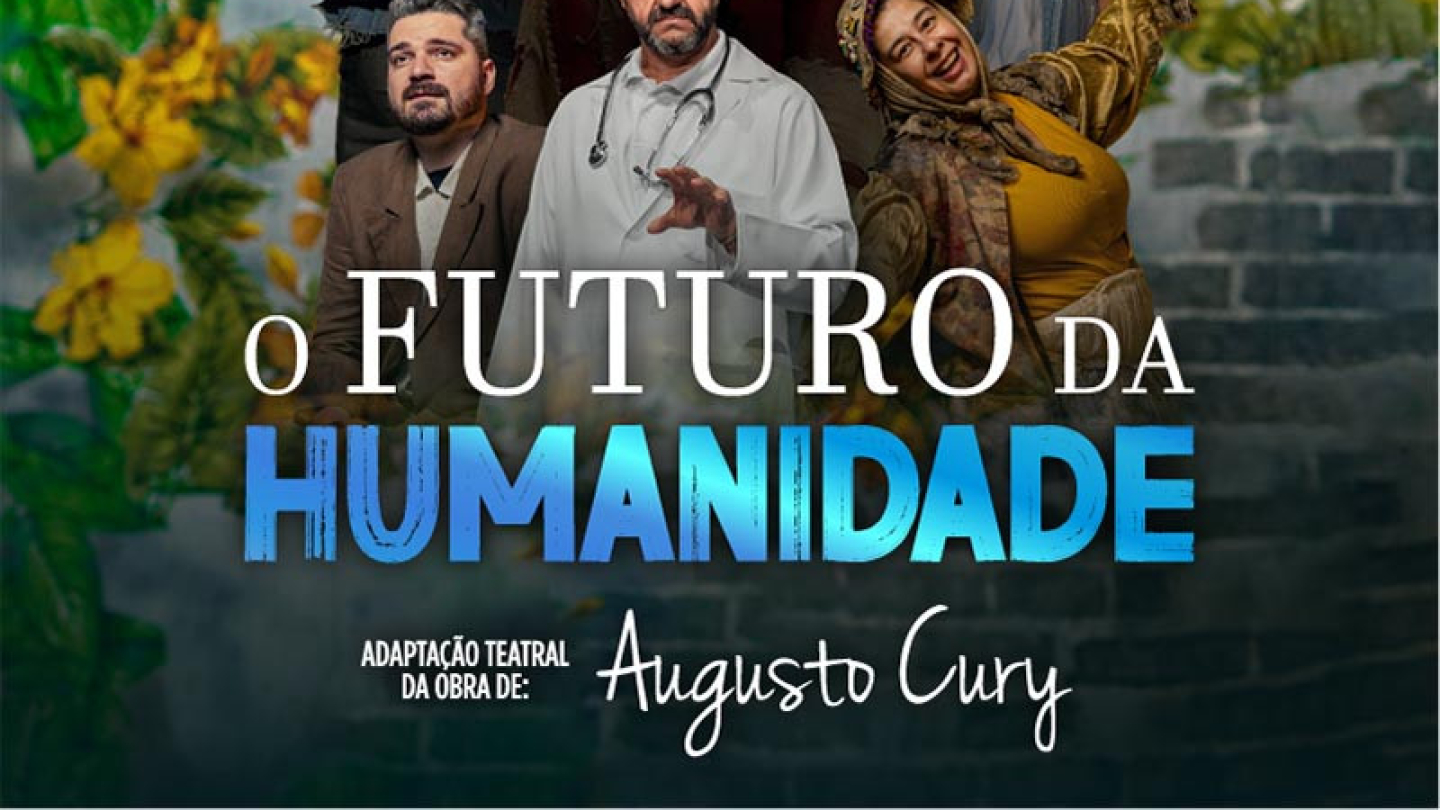 Sete atores em poses expressivas, em um cenário de folhas e flores. Na parte inferior da imagem, o título 'O Futuro da Humanidade', adaptação da obra de Augusto Cury