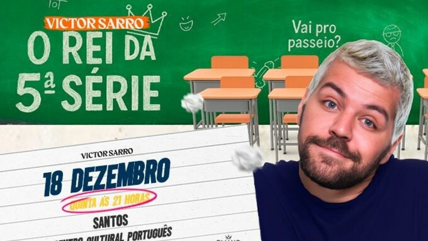 A imagem é um cartaz de divulgação do stand-up comedy "O Rei da 5ª Série" com Victor Sarro, que será apresentado no Centro Cultural Português, em Santos, no dia 18 de Dezembro (Quinta), às 21 horas