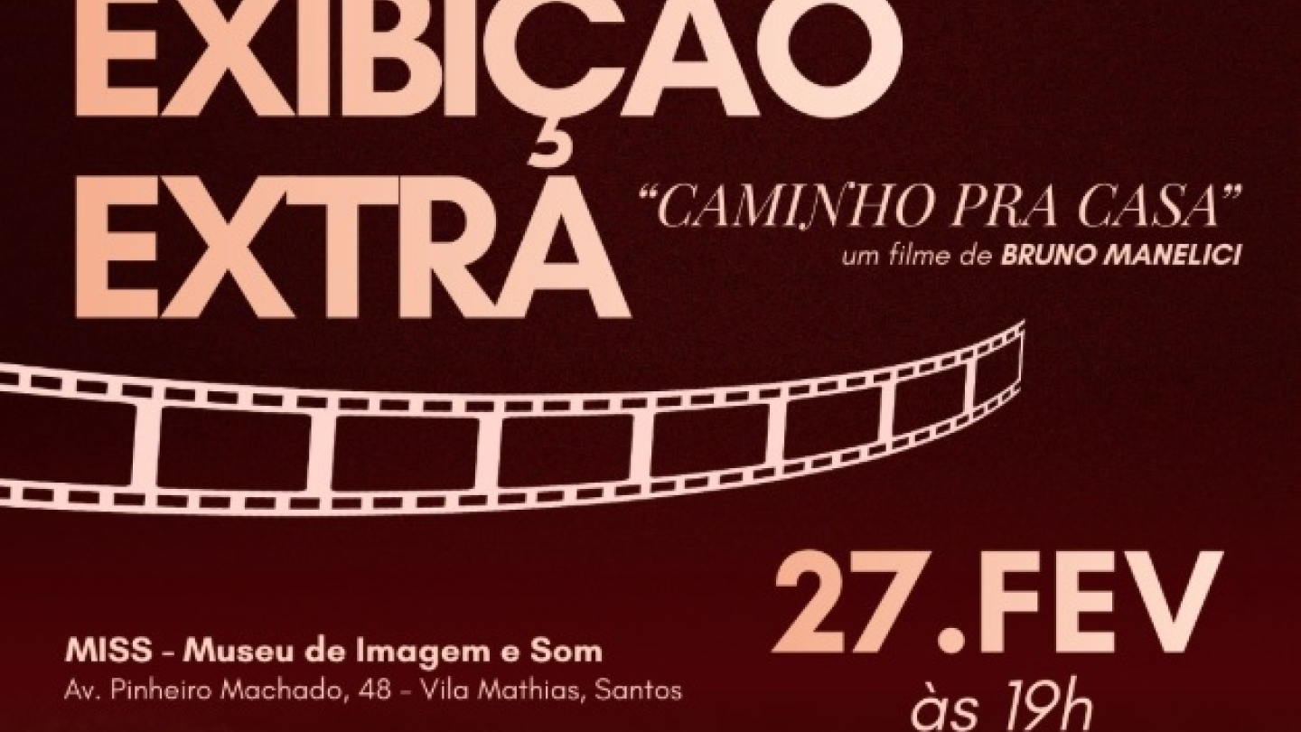 O cartaz de divulgação anuncia uma exibição extra do filme "Caminho Pra Casa", de Bruno Manelici, que acontecerá no dia 27 de fevereiro, às 19h, no Museu da Imagem e do Som de Santos (MISS)
